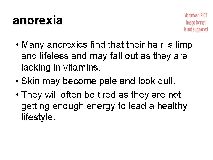 anorexia • Many anorexics find that their hair is limp and lifeless and may
