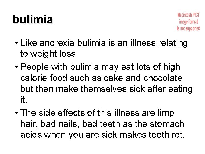 bulimia • Like anorexia bulimia is an illness relating to weight loss. • People