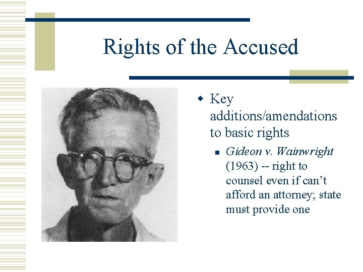 Rights of the Accused Key additions/amendations to basic rights Gideon v. Wainwright (1963) --