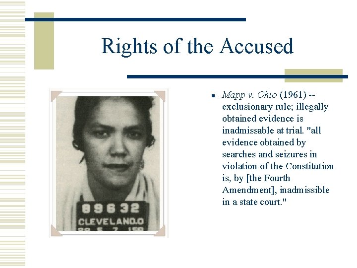 Rights of the Accused Mapp v. Ohio (1961) -exclusionary rule; illegally obtained evidence is