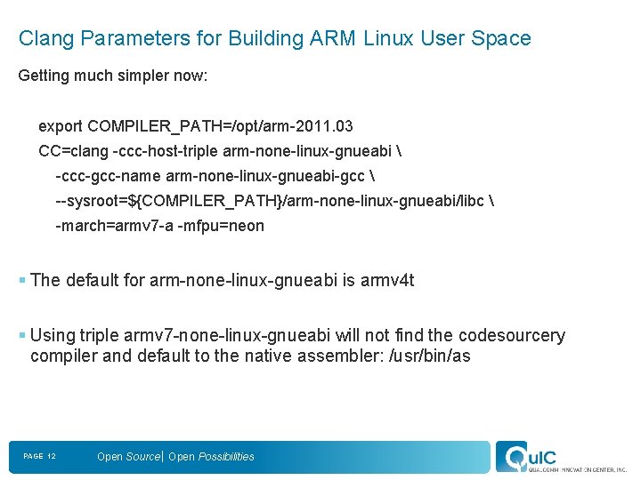 Clang Parameters for Building ARM Linux User Space Getting much simpler now: export COMPILER_PATH=/opt/arm-2011.