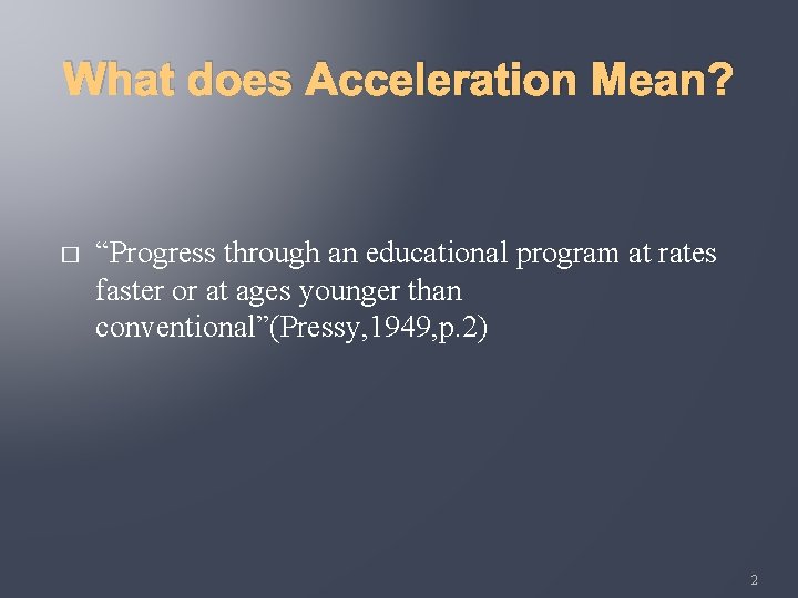 What does Acceleration Mean? � “Progress through an educational program at rates faster or