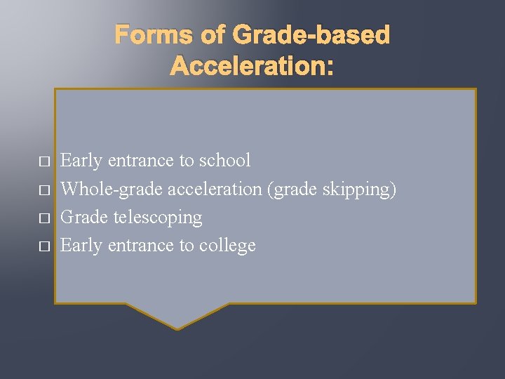 Forms of Grade-based Acceleration: � � Early entrance to school Whole-grade acceleration (grade skipping)
