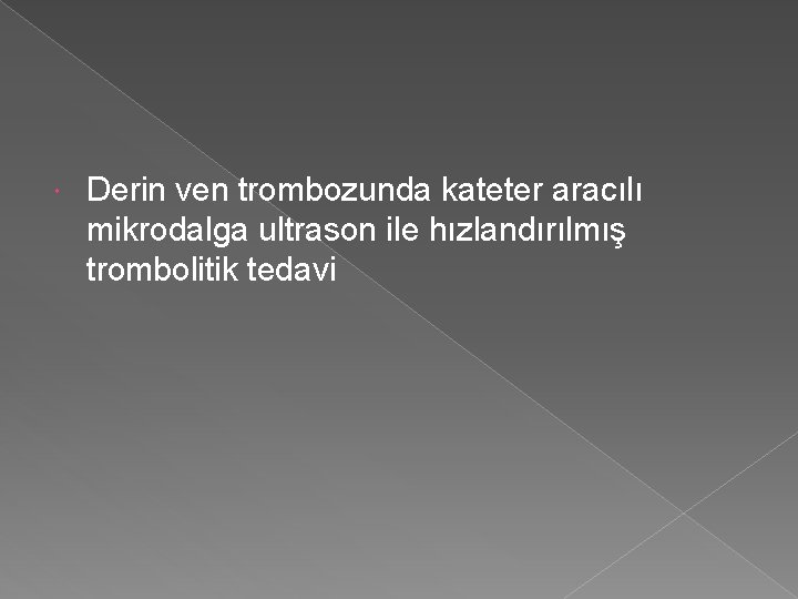  Derin ven trombozunda kateter aracılı mikrodalga ultrason ile hızlandırılmış trombolitik tedavi 