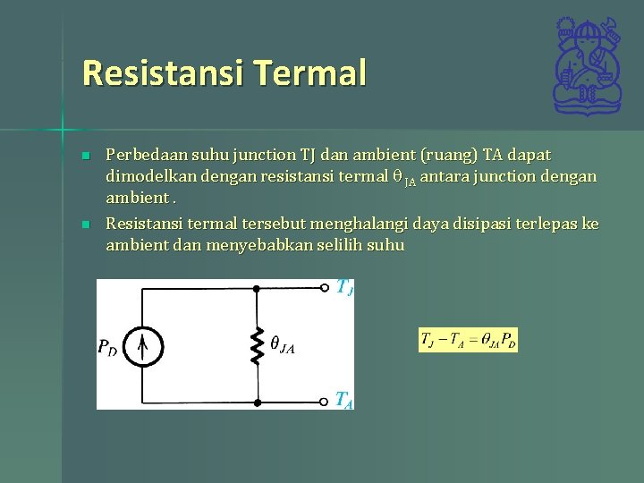 Resistansi Termal n n Perbedaan suhu junction TJ dan ambient (ruang) TA dapat dimodelkan