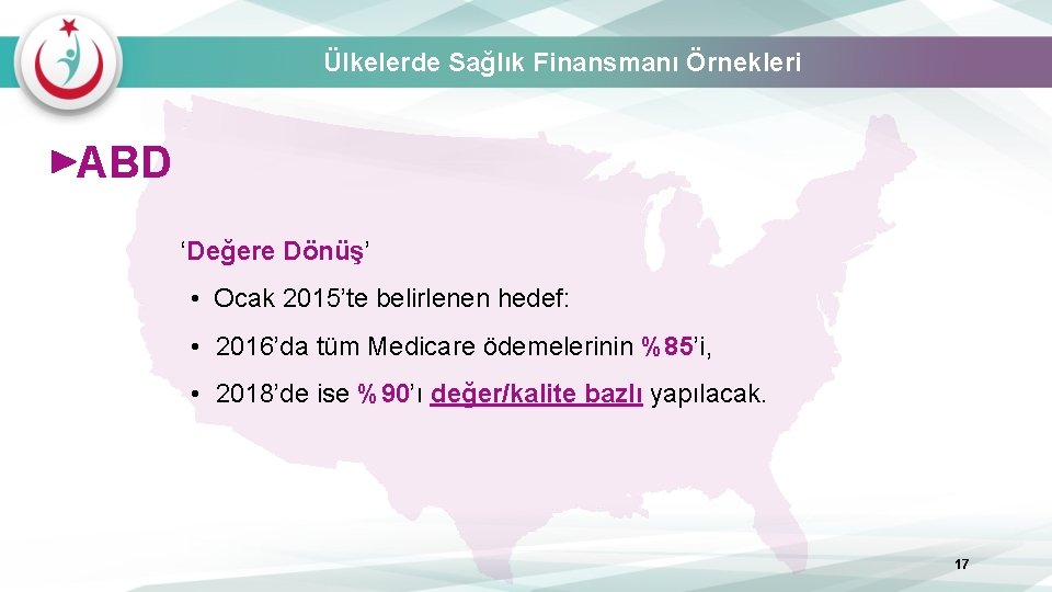 Ülkelerde Sağlık Finansmanı Örnekleri ABD ‘Değere Dönüş’ • Ocak 2015’te belirlenen hedef: • 2016’da