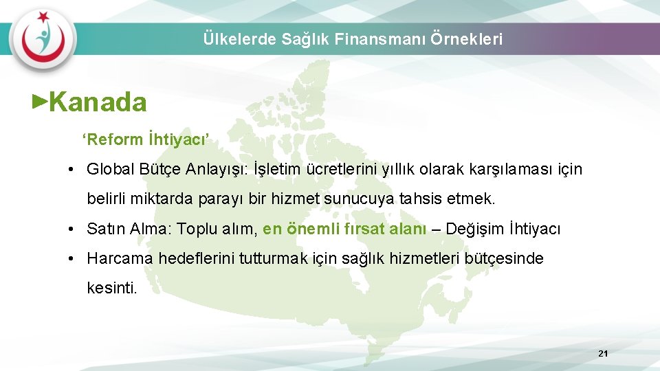 Ülkelerde Sağlık Finansmanı Örnekleri Kanada ‘Reform İhtiyacı’ • Global Bütçe Anlayışı: İşletim ücretlerini yıllık