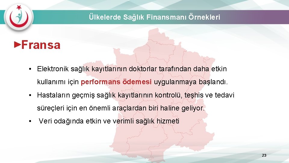 Ülkelerde Sağlık Finansmanı Örnekleri Fransa • Elektronik sağlık kayıtlarının doktorlar tarafından daha etkin kullanımı