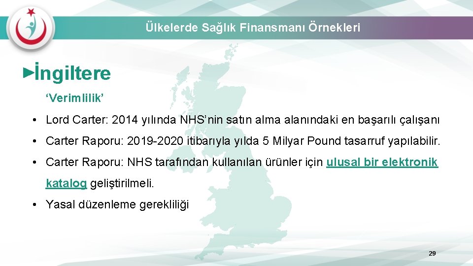 Ülkelerde Sağlık Finansmanı Örnekleri İngiltere ‘Verimlilik’ • Lord Carter: 2014 yılında NHS’nin satın alma