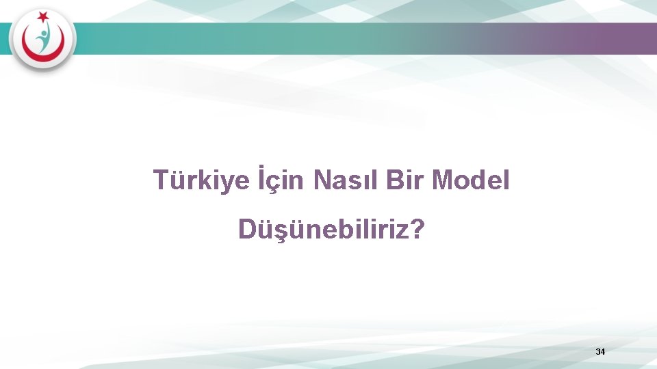 Türkiye İçin Nasıl Bir Model Düşünebiliriz? 34 