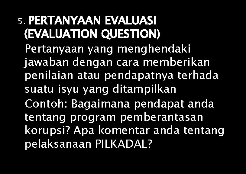 PERTANYAAN EVALUASI (EVALUATION QUESTION) Pertanyaan yang menghendaki jawaban dengan cara memberikan penilaian atau pendapatnya