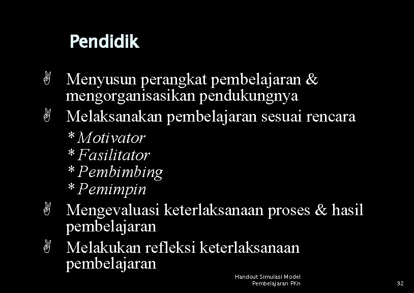 Pendidik Menyusun perangkat pembelajaran & mengorganisasikan pendukungnya Melaksanakan pembelajaran sesuai rencara * Motivator *