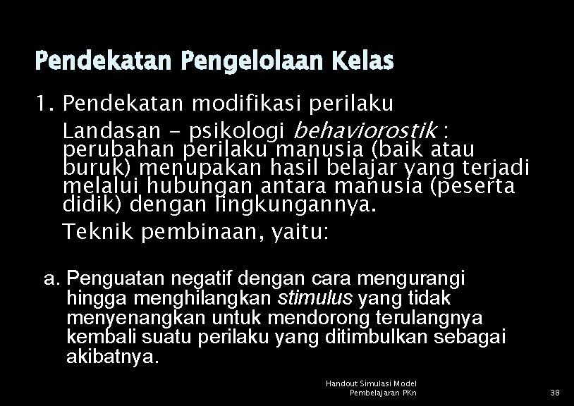 Pendekatan Pengelolaan Kelas 1. Pendekatan modifikasi perilaku Landasan - psikologi behaviorostik : perubahan perilaku