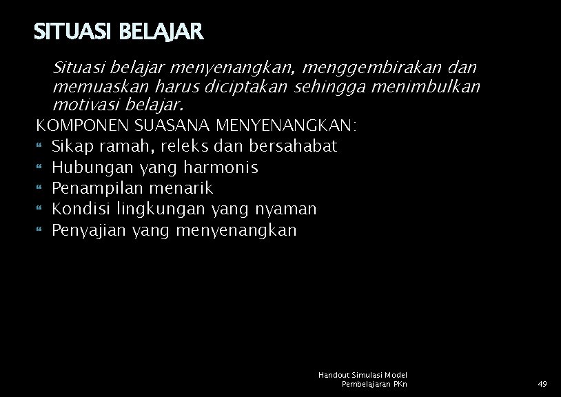 SITUASI BELAJAR Situasi belajar menyenangkan, menggembirakan dan memuaskan harus diciptakan sehingga menimbulkan motivasi belajar.