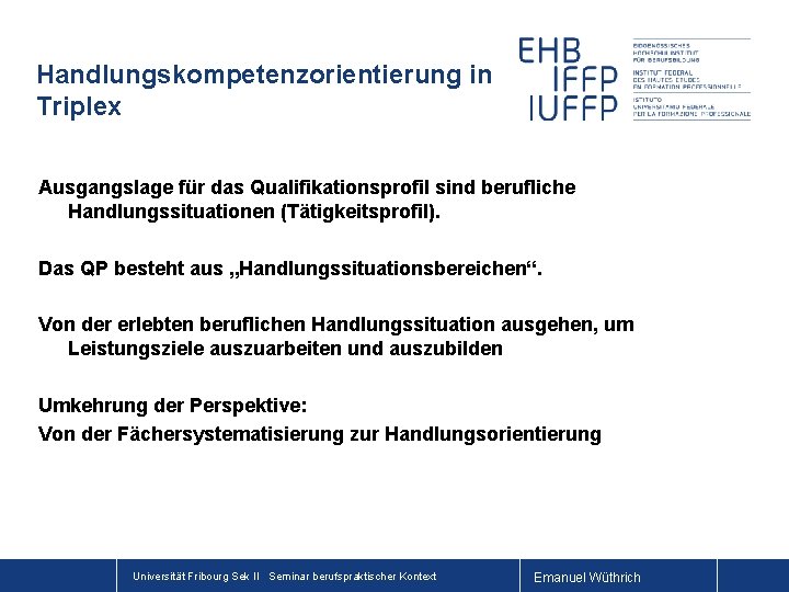 Handlungskompetenzorientierung in Triplex Ausgangslage für das Qualifikationsprofil sind berufliche Handlungssituationen (Tätigkeitsprofil). Das QP besteht