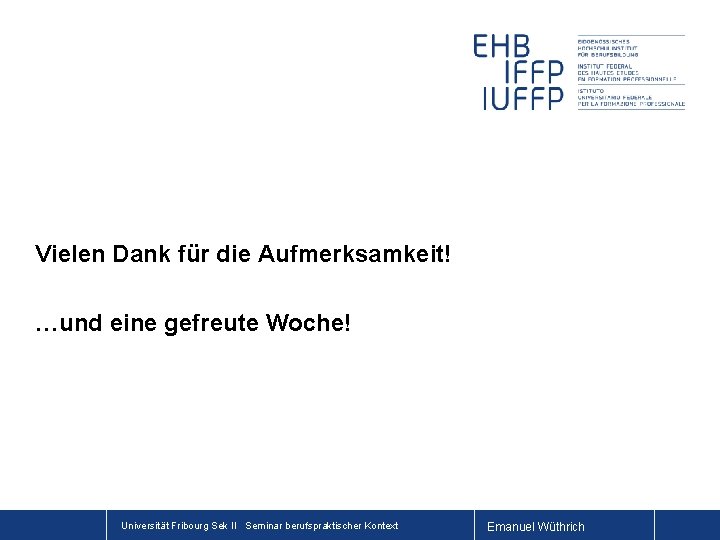 Vielen Dank für die Aufmerksamkeit! …und eine gefreute Woche! Universität Fribourg Sek II Seminar