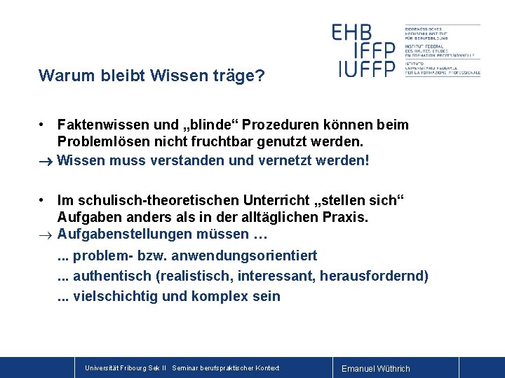 Warum bleibt Wissen träge? • Faktenwissen und „blinde“ Prozeduren können beim Problemlösen nicht fruchtbar