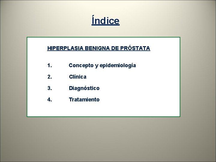 Índice HIPERPLASIA BENIGNA DE PRÓSTATA 1. Concepto y epidemiología 2. Clínica 3. Diagnóstico 4.