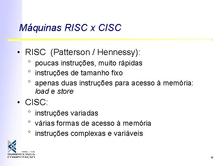 Máquinas RISC x CISC • RISC (Patterson / Hennessy): ° poucas instruções, muito rápidas