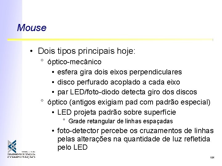 Mouse • Dois tipos principais hoje: ° óptico-mecânico • esfera gira dois eixos perpendiculares Mouse • Dois tipos principais hoje: ° óptico-mecânico • esfera gira dois eixos perpendiculares