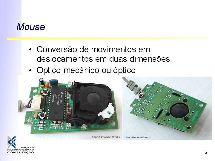 Mouse • Conversão de movimentos em deslocamentos em duas dimensões • Optico-mecânico ou óptico