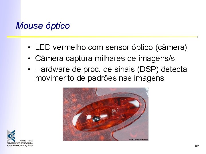 Mouse óptico • LED vermelho com sensor óptico (câmera) • Câmera captura milhares de