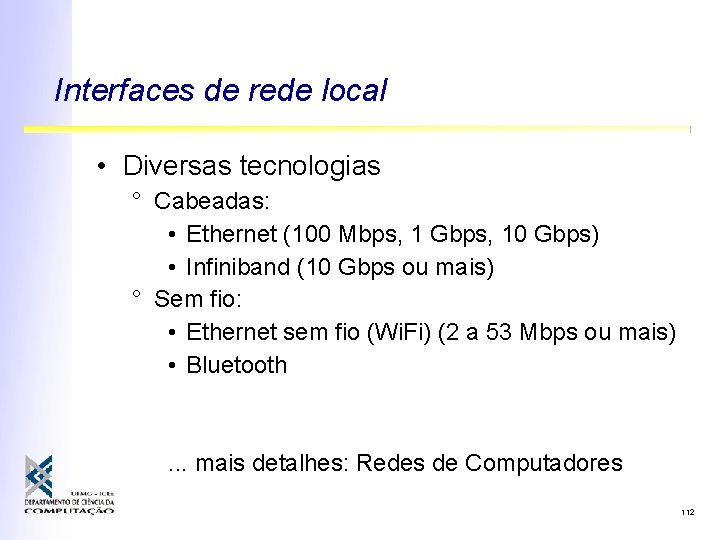 Interfaces de rede local • Diversas tecnologias ° Cabeadas: • Ethernet (100 Mbps, 1