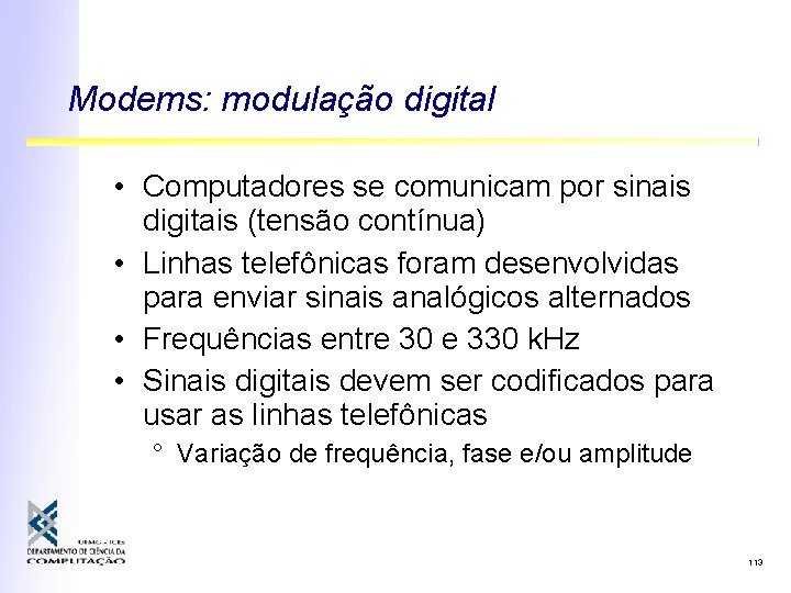 Modems: modulação digital • Computadores se comunicam por sinais digitais (tensão contínua) • Linhas