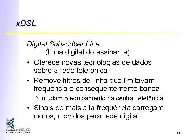 x. DSL Digital Subscriber Line (linha digital do assinante) • Oferece novas tecnologias de
