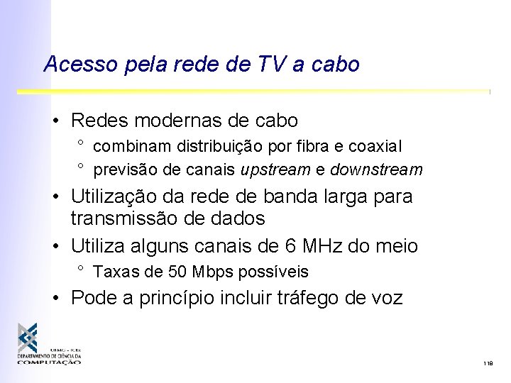 Acesso pela rede de TV a cabo • Redes modernas de cabo ° combinam Acesso pela rede de TV a cabo • Redes modernas de cabo ° combinam