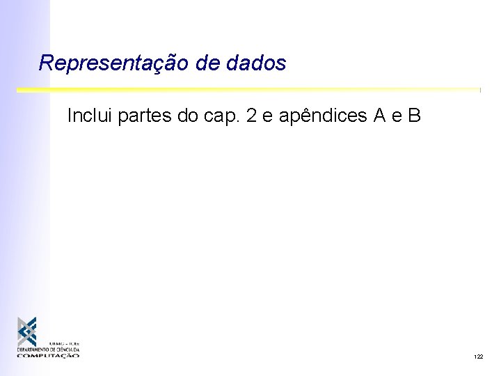 Representação de dados Inclui partes do cap. 2 e apêndices A e B 122 Representação de dados Inclui partes do cap. 2 e apêndices A e B 122