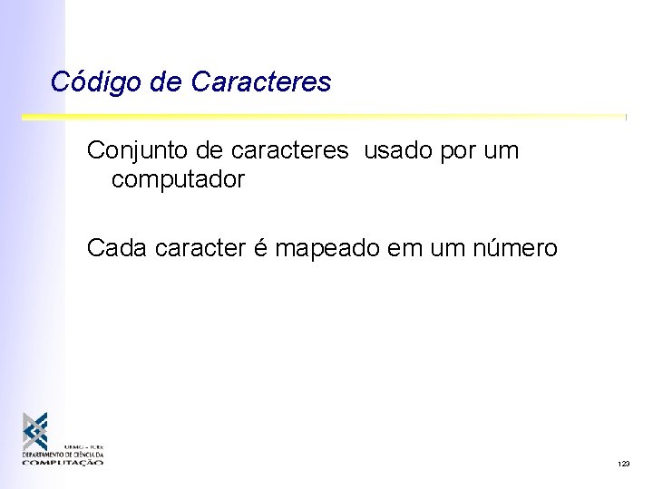 Código de Caracteres Conjunto de caracteres usado por um computador Cada caracter é mapeado