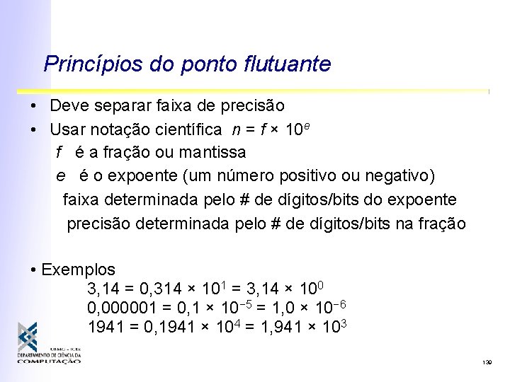 Princípios do ponto flutuante • Deve separar faixa de precisão • Usar notação científica Princípios do ponto flutuante • Deve separar faixa de precisão • Usar notação científica