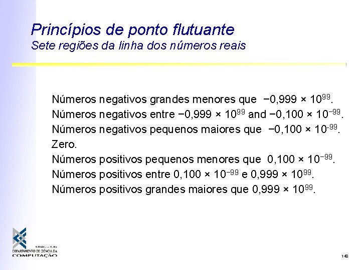 Princípios de ponto flutuante Sete regiões da linha dos números reais Números negativos grandes Princípios de ponto flutuante Sete regiões da linha dos números reais Números negativos grandes