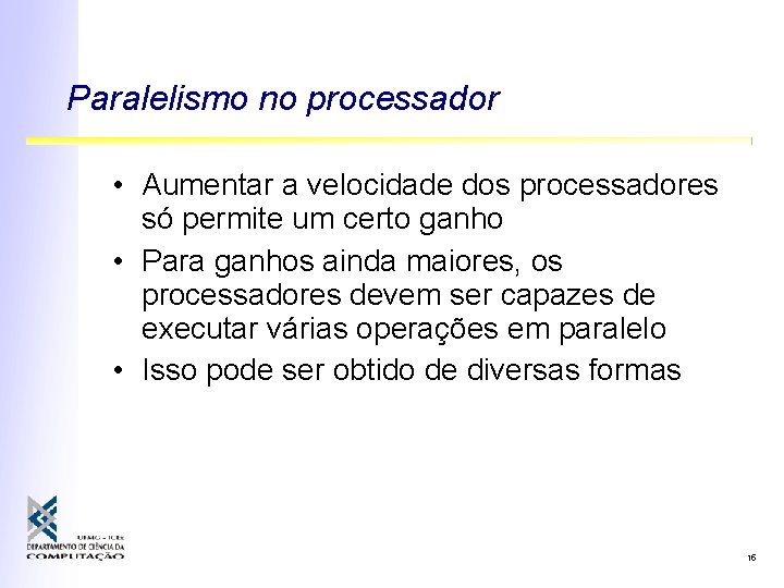 Paralelismo no processador • Aumentar a velocidade dos processadores só permite um certo ganho
