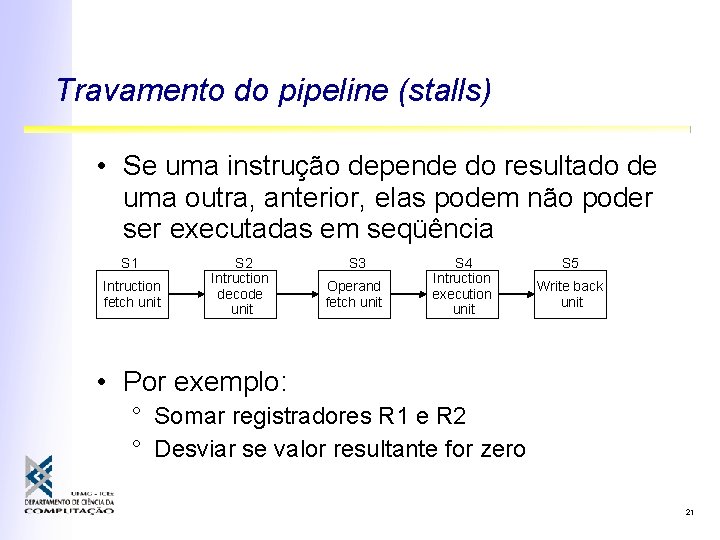 Travamento do pipeline (stalls) • Se uma instrução depende do resultado de uma outra, Travamento do pipeline (stalls) • Se uma instrução depende do resultado de uma outra,