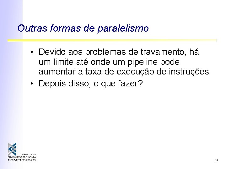 Outras formas de paralelismo • Devido aos problemas de travamento, há um limite até Outras formas de paralelismo • Devido aos problemas de travamento, há um limite até