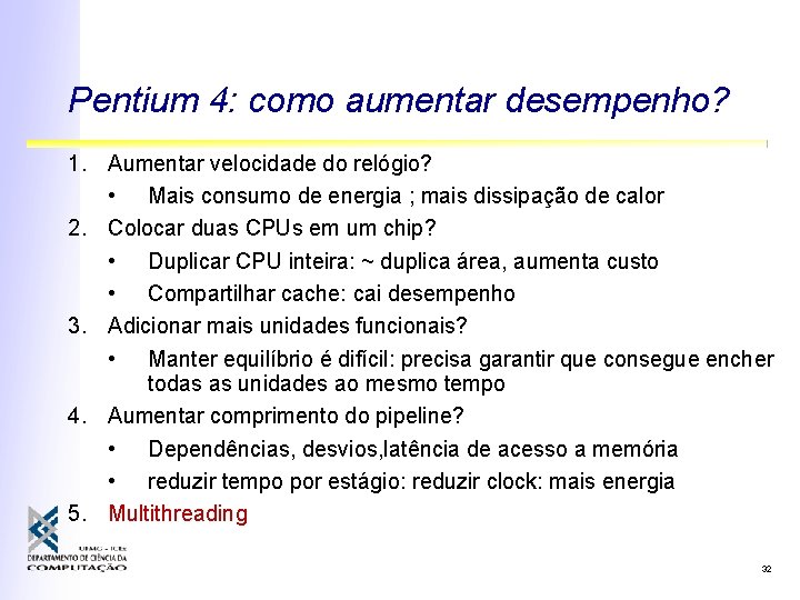 Pentium 4: como aumentar desempenho? 1. Aumentar velocidade do relógio? • Mais consumo de