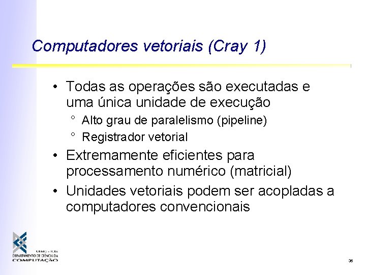 Computadores vetoriais (Cray 1) • Todas as operações são executadas e uma única unidade