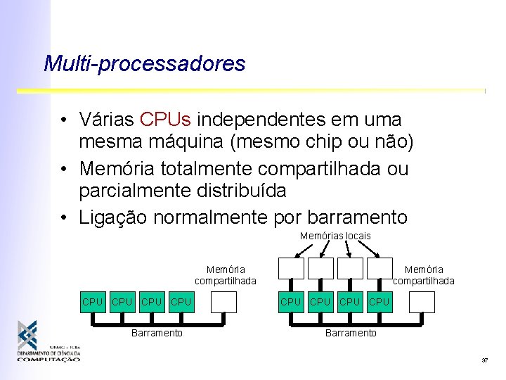 Multi-processadores • Várias CPUs independentes em uma mesma máquina (mesmo chip ou não) • Multi-processadores • Várias CPUs independentes em uma mesma máquina (mesmo chip ou não) •