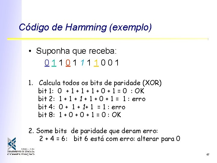 Código de Hamming (exemplo) • Suponha que receba: 01101111001 1. Calcula todos os bits