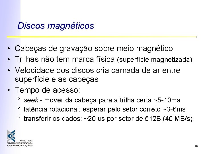 Discos magnéticos • Cabeças de gravação sobre meio magnético • Trilhas não tem marca Discos magnéticos • Cabeças de gravação sobre meio magnético • Trilhas não tem marca