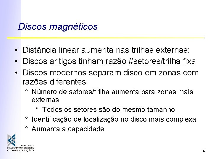 Discos magnéticos • Distância linear aumenta nas trilhas externas: • Discos antigos tinham razão