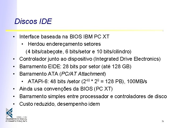 Discos IDE • Interface baseada na BIOS IBM PC XT • Herdou endereçamento setores