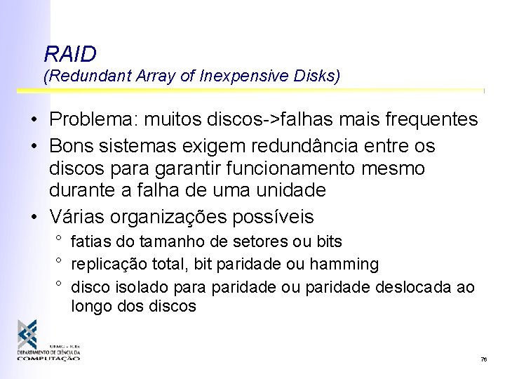 RAID (Redundant Array of Inexpensive Disks) • Problema: muitos discos->falhas mais frequentes • Bons RAID (Redundant Array of Inexpensive Disks) • Problema: muitos discos->falhas mais frequentes • Bons