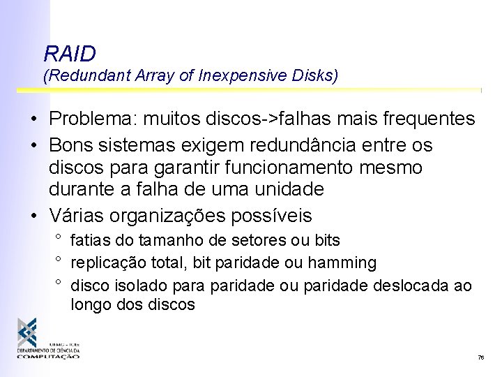 RAID (Redundant Array of Inexpensive Disks) • Problema: muitos discos->falhas mais frequentes • Bons