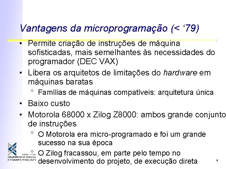Vantagens da microprogramação (< ‘ 79) • Permite criação de instruções de máquina sofisticadas, Vantagens da microprogramação (< ‘ 79) • Permite criação de instruções de máquina sofisticadas,