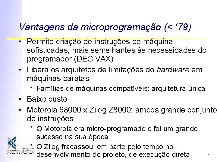 Vantagens da microprogramação (< ‘ 79) • Permite criação de instruções de máquina sofisticadas,