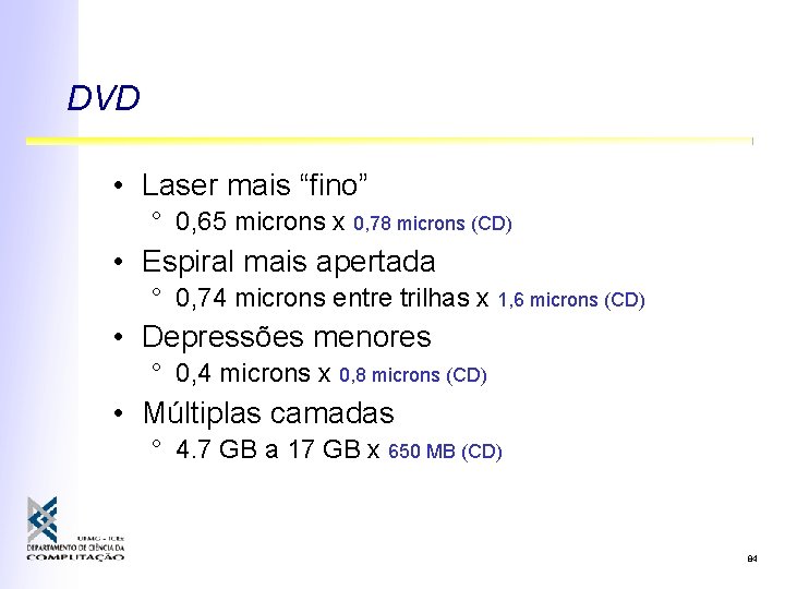 DVD • Laser mais “fino” ° 0, 65 microns x 0, 78 microns (CD)