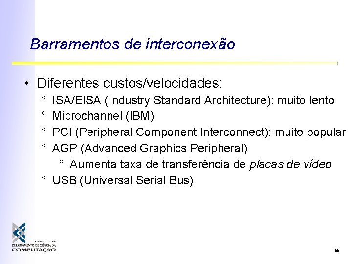 Barramentos de interconexão • Diferentes custos/velocidades: ° ° ISA/EISA (Industry Standard Architecture): muito lento